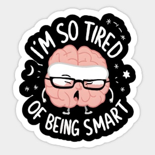 Funny Brain Fatigue I’m So Tired of Being Smart Sticker